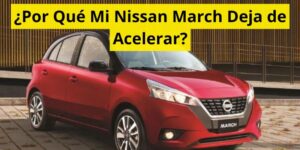 ¿Por Qué Mi Nissan March Deja de Acelerar?