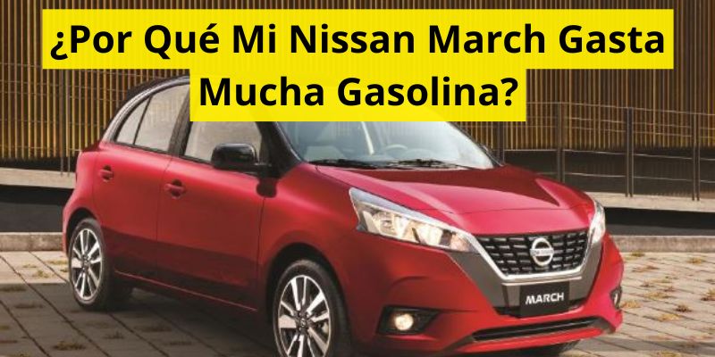 ¿Por Qué Mi Nissan March Gasta Mucha Gasolina?