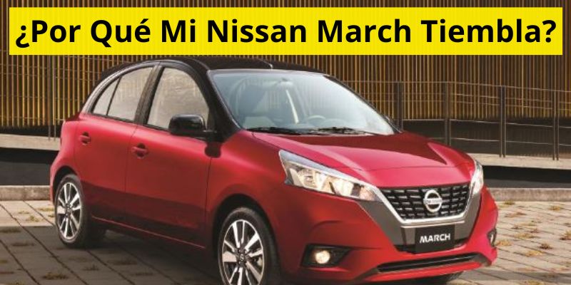 ¿Por Qué Mi Nissan March Tiembla?