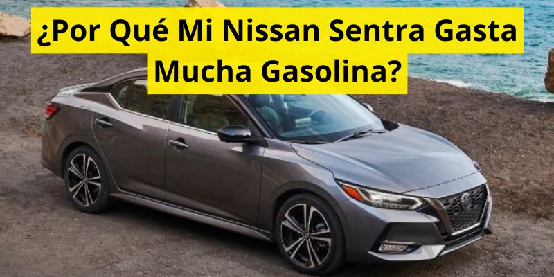 ¿Por Qué Mi Nissan Sentra Gasta Mucha Gasolina?