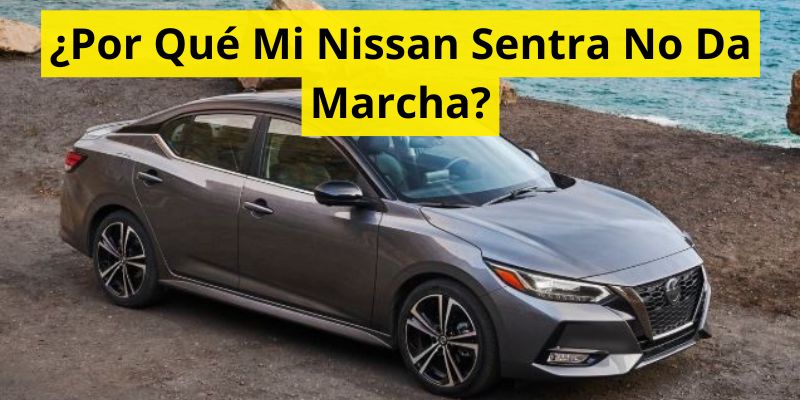 ¿Por Qué Mi Nissan Sentra No Da Marcha?