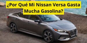 ¿Por Qué Mi Nissan Versa Gasta Mucha Gasolina?