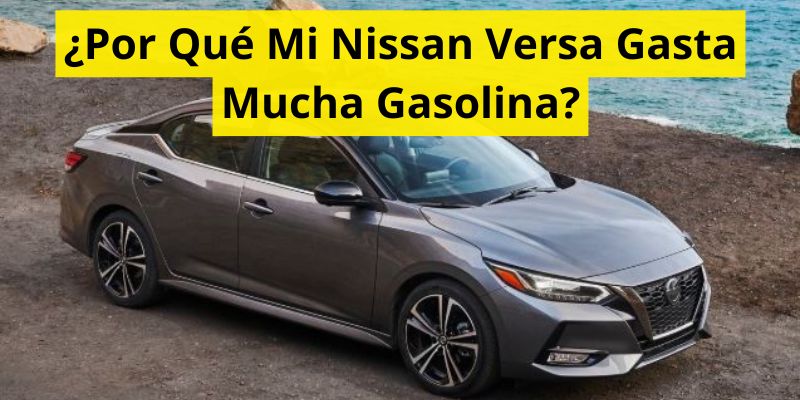 ¿Por Qué Mi Nissan Versa Gasta Mucha Gasolina?