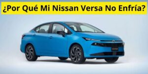¿Por Qué Mi Nissan Versa No Enfría?