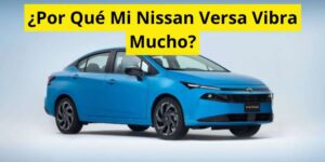 ¿Por Qué Mi Nissan Versa Vibra Mucho?