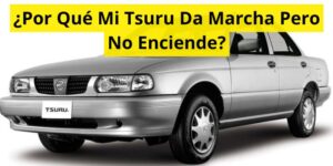 ¿Por Qué Mi Tsuru Da Marcha Pero No Enciende?