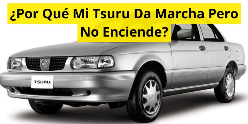 ¿Por Qué Mi Tsuru Da Marcha Pero No Enciende?