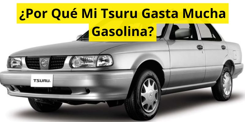 ¿Por Qué Mi Tsuru Gasta Mucha Gasolina?
