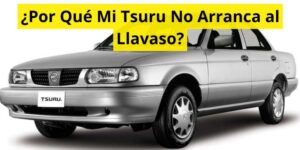 ¿Por Qué Mi Tsuru No Arranca al Llavaso?