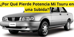 ¿Por Qué Pierde Potencia Mi Tsuru en una Subida?