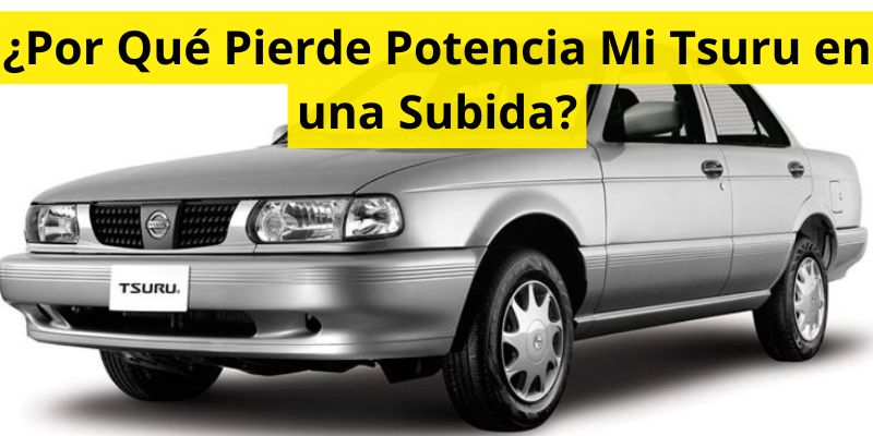 ¿Por Qué Pierde Potencia Mi Tsuru en una Subida?
