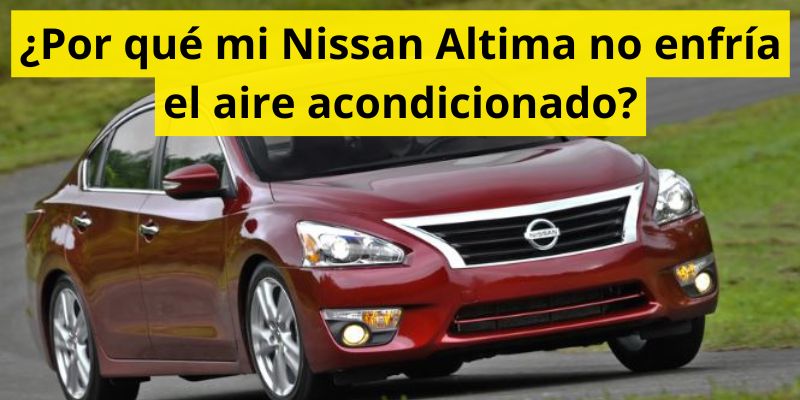 ¿Por qué mi Nissan Altima no enfría el aire acondicionado?