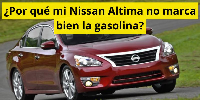 ¿Por qué mi Nissan Altima no marca bien la gasolina?