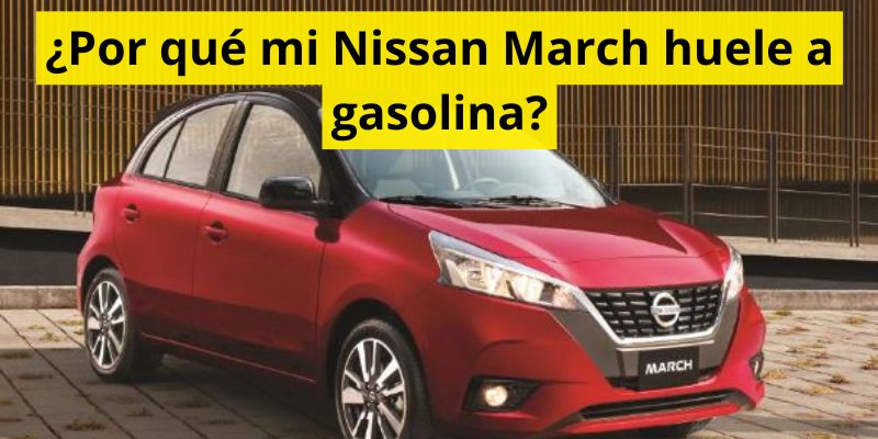 ¿Por qué mi Nissan March huele a gasolina?