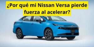 ¿Por qué mi Nissan Versa pierde fuerza al acelerar?