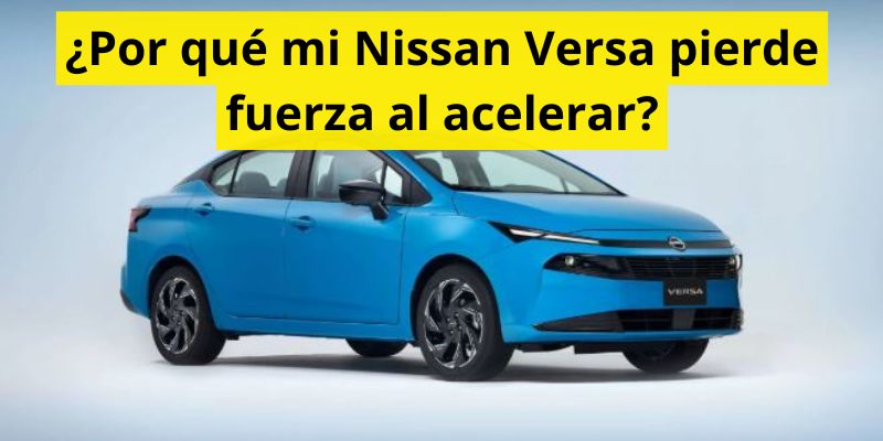 ¿Por qué mi Nissan Versa pierde fuerza al acelerar?