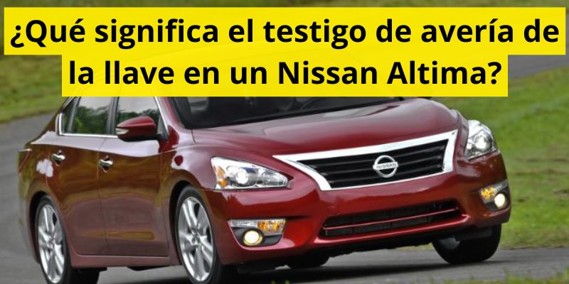 ¿Qué significa el testigo de avería de la llave en un Nissan Altima?
