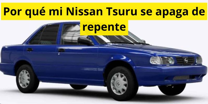 Por qué mi Nissan Tsuru se apaga de repente