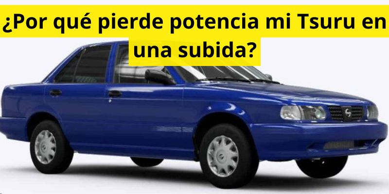 ¿Por qué pierde potencia mi Tsuru en una subida?