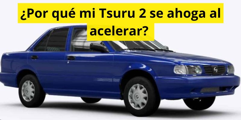 ¿Por qué mi Tsuru 2 se ahoga al acelerar?