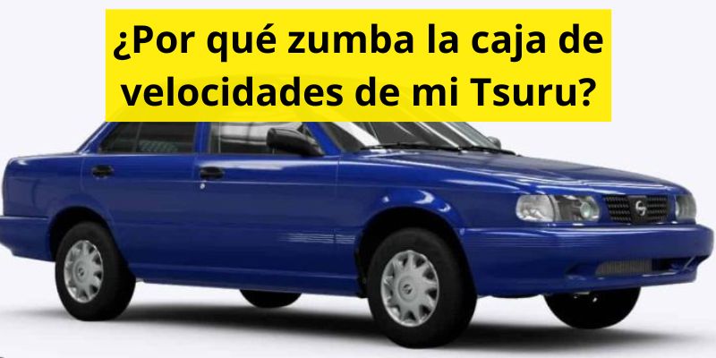 ¿Por qué zumba la caja de velocidades de mi Tsuru?